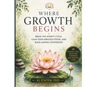 Where Growth Begins: Break Free from Anxiety, Calm Your Nervous System, and Build Lasting Confidence