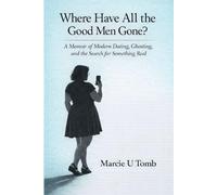 Where Have All the Good Men Gone?: A Memoir of Modern Dating, Ghosting, and the Search for Something Real