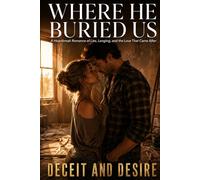 WHERE HE BURIED US: A Heartbreak Romance of Lies, Longing, and the Love That Came After