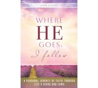 Where He Goes, I Follow: A Personal Journey of Faith Through Life's Highs and Lows
