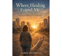 Where Healing Found Me: From Survival to Wholeness