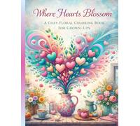 Where Hearts Blossom: A Cozy Floral Coloring Book for Relaxation, Creativity & Calm Moments