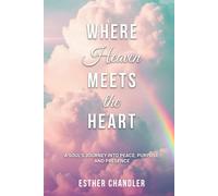 Where Heaven Meets the Heart: A Soul's Journey into Peace, Purpose, and Presence