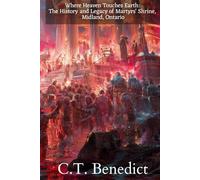 Where Heaven Touches Earth: The Untold Story of Martyrs' Shrine: The History and Legacy of Martyrs' Shrine, Midland, Ontario (The Story of Canada’s Catholic Cathedrals)
