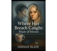 Where Her Breath Caught: Made of Moans