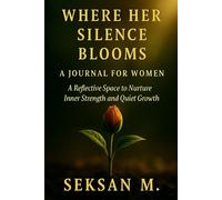 Where Her Silence Blooms: A Journal for Women: A Reflective Space to Nurture Inner Strength and Quiet Growth