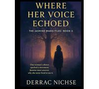 WHERE HER VOICE ECHOED: A NOVEL of VOICE, LEGACY, and the POWER OF SPEAKING TRUTH IN LOVE (The Jasmine Wang Files)