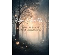 Where I Am Now: A Reflective Journal for Grief, Loss and Healing