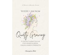 Where I Am Now Quietly Growing: A Gentle Guided Journal For Mindfulness, Calm & Inner Strength