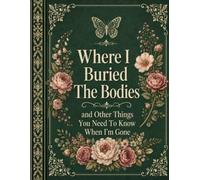 Where I Buried the Bodies and Other Things You Need to Know When I’m Gone: End of Life Planner for Final Wishes, Important Documents, Funeral Plans, Accounts, and Personal Instructions