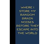 Where I Store My Random Brain Noises Before They Escape Into the World: 120 Pages Funny Notebook, Journal, Gift for Friends, Co-workers, Students, and Overthinkers