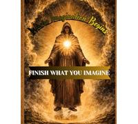 Where Imagination Begins: A Quiet Invitation to Become - and to Finish What Begins Within You