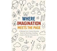 Where Imagination Meets the Page: A Minimal Low-Content Drawing Book for Sketching Doodling Creative Practice & Stress-Free Art for All Ages