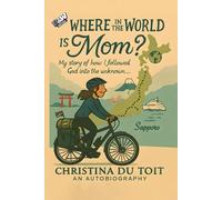 Where In the World Is Mom?: My story of how I followed God into the unknown…