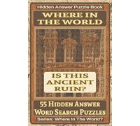 Where In The World Is This Ancient Ruin? Hidden Answer Word Search Puzzle Book: 55 Hidden Answer Word Search Puzzles Featuring Famous Ancient Ruins ... Puzzle Book Series: Where In The World?)