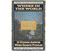 Where In The World Is This Famous Airport? Hidden Answer Word Search Puzzle Book: 55 Hidden Answer Word Search Puzzles Featuring Famous Airports ... Puzzle Book Series: Where In The World?)