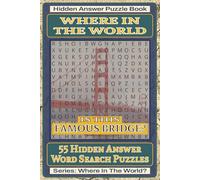 Where In The World Is This Famous Bridge? Hidden Answer Word Search Puzzle Book: 55 Hidden Answer Word Search Puzzles Featuring Famous Bridges and ... Puzzle Book Series: Where In The World?)