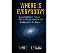 Where Is Everybody?: Decoding Fermi’s Paradox - The Search for Alien Life and the Silence of the Cosmos For Science Enthusiasts, Space Lovers, and Curious Minds