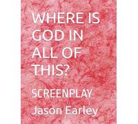 WHERE IS GOD IN ALL OF THIS?: SCREENPLAY