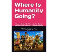 Where Is Humanity Going?: Toward Death? Or Where Are We Going? We Have All Lived Only a Fleeting Moment.: 109 (THE RUN AT 150 PROJECT)