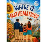 Where Is Mathematics?: Discovering Math in Nature, Shapes, Animals, Art, Music, Astronomy, and Everyday Life