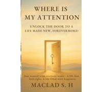 Where Is My Attention: Unlock the Door to a Life Made New, Forevermore! (You Are More Than You Think)