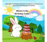 Where Is My Birthday Cake ?: Little rabbit's birthday adventure on a quest to discover true meaning of birthday and friendship