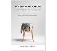 Where is my child? And who is this teenager?: How to navigate adolescence without losing your patience (or your hope)