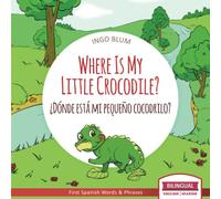 Where Is My Little Crocodile? - ¿Dónde está mi pequeño cocodrilo?: Bilingual Children's Book Spanish English: 1 (Where is.? - ¿Dónde está.?)