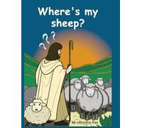 Where is My Sheep?: Teachings of Jesus about the Good Shepherd and The Lost Sheep (Jesus: A Journey in Colour)