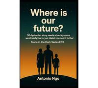 Where is Our Future?: 30 dystopian story seeds about systems we already live in just dialed one notch further. (ALONE IN THE DARK SERIES)
