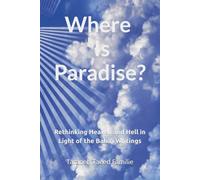 Where Is Paradise?: Rethinking Heaven and Hell in Light of the Bahá’í Writings (Exploring Mysteries of Existence: Pathways to Unity and Spiritual Awakening)