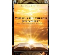 Where is the Church Jesus Built?: Seven Doctrinal Shortcuts to Jesus’ Church
