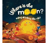 Where is the Moon? Trăng ơi, trăng đâu rồi? A bilingual Vietnamese-English book for kids toddlers children