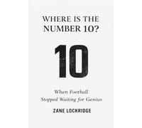 Where is the number 10?: When Football Stopped Waiting for Genius