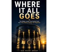 Where It All Goes: The Hidden Losses That Quietly Drain Your Time, Money, Energy, and Happiness