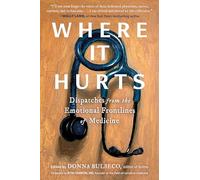 Where It Hurts: Dispatches from the Emotional Frontlines of Medicine