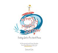 Where Joy Meets Sorrow: Finding God in the Hard Places