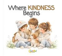 Where KINDNESS Begins: A Gentle Story About Kindness, Empathy, and Small Acts That Make a Big Difference for Children (Big Feelings, Calm Minds)