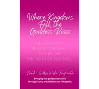 Where Kingdoms Fall, the Goddess Rises: She does not rule by crown, but by the strength of her soul (Rebel Goddess Book Series: Chains Broken, Power Claimed, Soul Transformed)