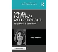 Where Language Meets Thought: Selected Works of Ellen Bialystok (World Library of Psychologists)