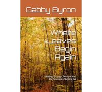 Where Leaves Begin Again: Healing Through Betrayal and the Seasons of Letting Go