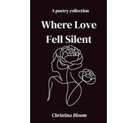 Where Love Fell Silent: A Poetry Collection on Love, Loss, Healing, and Finding Love Again (Dandelions & Wildflowers)