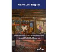 Where Love Happens: Changing Social Practices of Love in the Long Nineteenth Century: 51 (Cultural Interactions: Studies in the Relationship between the Arts)