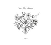 Where Love is Learned: Becoming, breaking, and beginning again