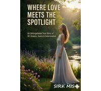 Where Love Meets The Spotlight: An Unforgettable True Story of 3Ds: Dreams, Desire & Determination