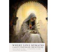 Where Love Remains: A Quiet Companion for Offering - Daily Prayer Journal (Sanctified Souls)