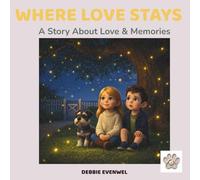 WHERE LOVE STAYS: A Children’s Story About Love, Loss, Emotions & Healing (Ages 4-8) (Maya, Leo & Buddy Story)