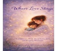 Where Love Stays: A Children's Book About Love, Loss, and Keeping Memories