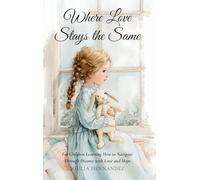 Where Love Stays the Same: For Children Learning How to Navigate Through Divorce with Love and Hope